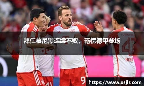 拜仁慕尼黑连续不败，霸榜德甲赛场