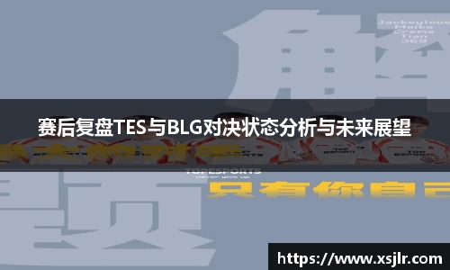 赛后复盘TES与BLG对决状态分析与未来展望