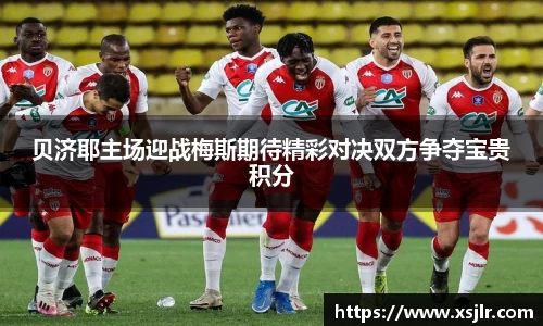 贝济耶主场迎战梅斯期待精彩对决双方争夺宝贵积分